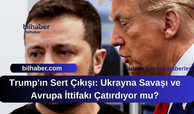 Trump'ın Sert Çıkışı: Ukrayna Savaşı ve Avrupa İttifakı Çatırdıyor mu?