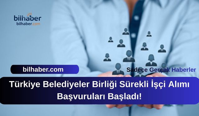 Türkiye Belediyeler Birliği Sürekli İşçi Alımı Başvuruları Başladı!