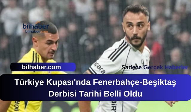 Türkiye Kupası'nda Fenerbahçe-Beşiktaş Derbisi Tarihi Belli Oldu