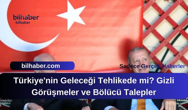 Türkiye'nin Geleceği Tehlikede mi? Gizli Görüşmeler ve Bölücü Talepler