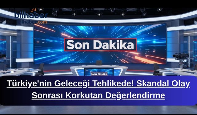 Türkiye'nin Geleceği Tehlikede! Skandal Olay Sonrası Korkutan Değerlendirme