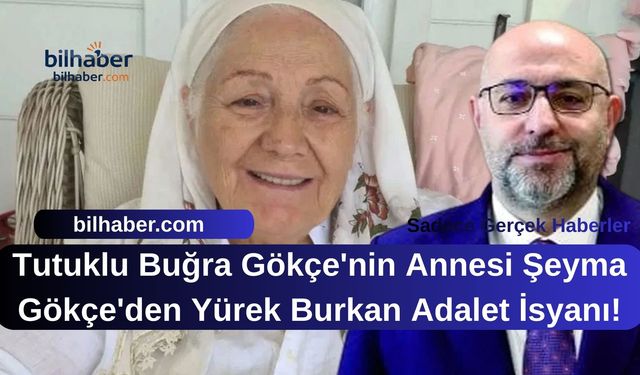 Tutuklu Buğra Gökçe'nin Annesi Şeyma Gökçe'den Yürek Burkan Adalet İsyanı!