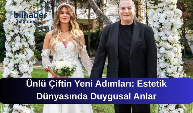 Ünlü Çiftin Yeni Adımları: Estetik Dünyasında Duygusal Anlar