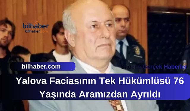 Yalova Faciasının Tek Hükümlüsü 76 Yaşında Aramızdan Ayrıldı