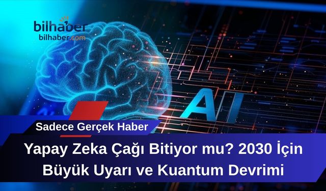 Yapay Zeka Çağı Bitiyor mu? 2030 İçin Büyük Uyarı ve Kuantum Devrimi