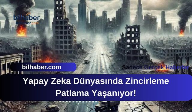 Yapay Zeka Dünyasında Zincirleme Patlama Yaşanıyor!