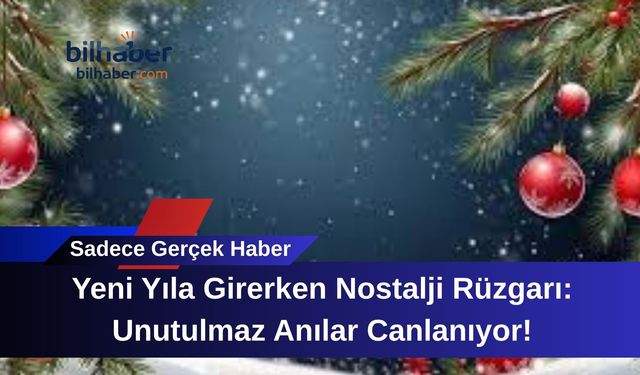 Yeni Yıla Girerken Nostalji Rüzgarı: Unutulmaz Anılar Canlanıyor!