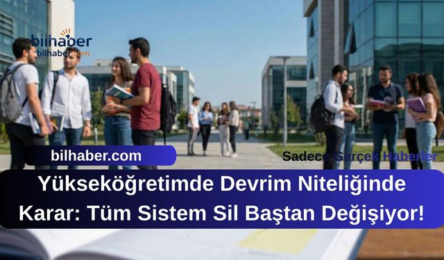 Yükseköğretimde Devrim Niteliğinde Karar: Tüm Sistem Sil Baştan Değişiyor!