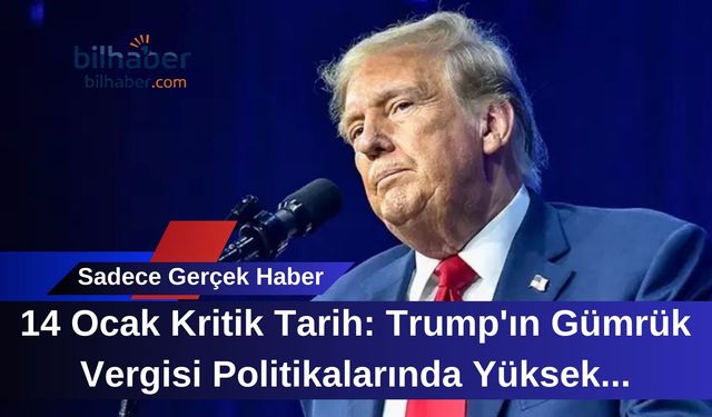 14 Ocak Kritik Tarih: Trump'ın Gümrük Vergisi Politikalarında Yüksek Mahkeme Kararı Bekleniyor