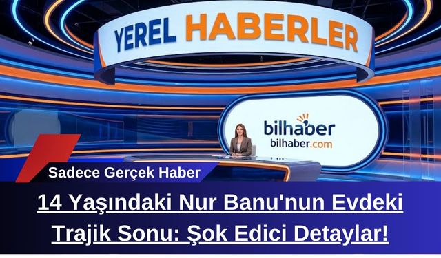14 Yaşındaki Nur Banu'nun Evdeki Trajik Sonu: Şok Edici Detaylar!
