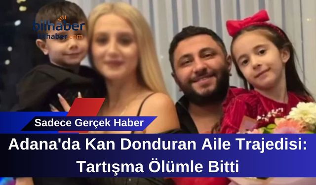 Adana'da Kan Donduran Aile Trajedisi: Tartışma Ölümle Bitti