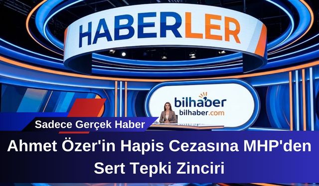 Ahmet Özer'in Hapis Cezasına MHP'den Sert Tepki Zinciri