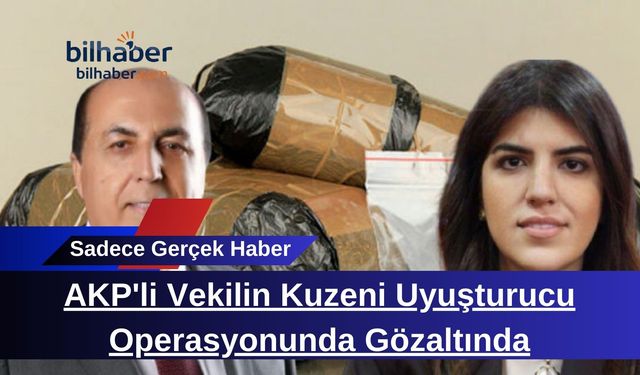 AKP'li Vekilin Kuzeni Uyuşturucu Operasyonunda Gözaltında