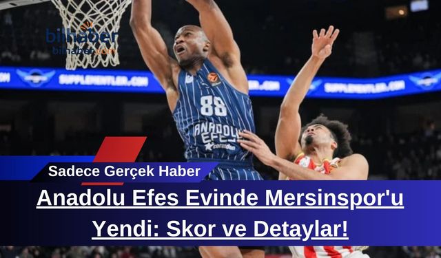 Anadolu Efes Evinde Mersinspor'u Yendi: Skor ve Detaylar!