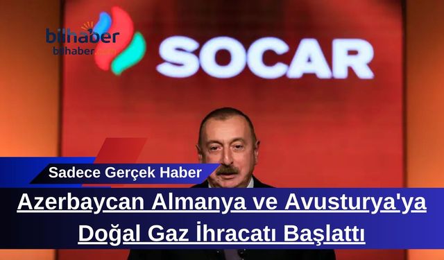 Azerbaycan Almanya ve Avusturya'ya Doğal Gaz İhracatı Başlattı