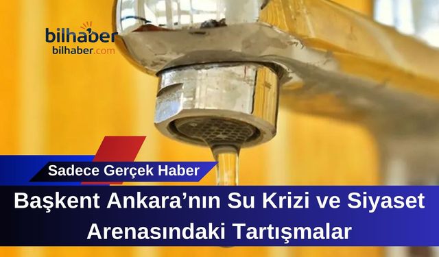 Başkent Ankara’nın Su Krizi ve Siyaset Arenasındaki Tartışmalar