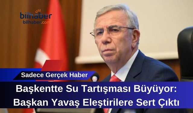 Başkentte Su Tartışması Büyüyor: Başkan Yavaş Eleştirilere Sert Çıktı