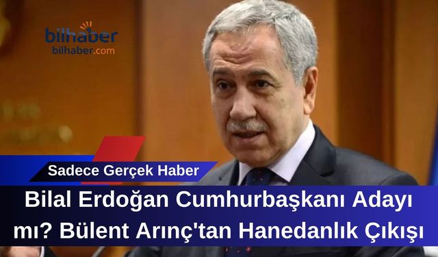 Bilal Erdoğan Cumhurbaşkanı Adayı mı? Bülent Arınç'tan Hanedanlık Çıkışı