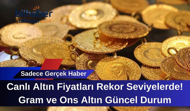 Canlı Altın Fiyatları Rekor Seviyelerde! Gram ve Ons Altın Güncel Durum