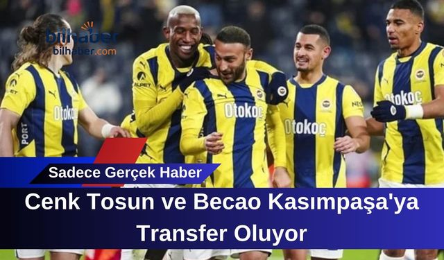 Cenk Tosun ve Becao Kasımpaşa'ya Transfer Oluyor