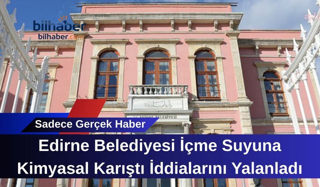 Edirne Belediyesi İçme Suyuna Kimyasal Karıştı İddialarını Yalanladı