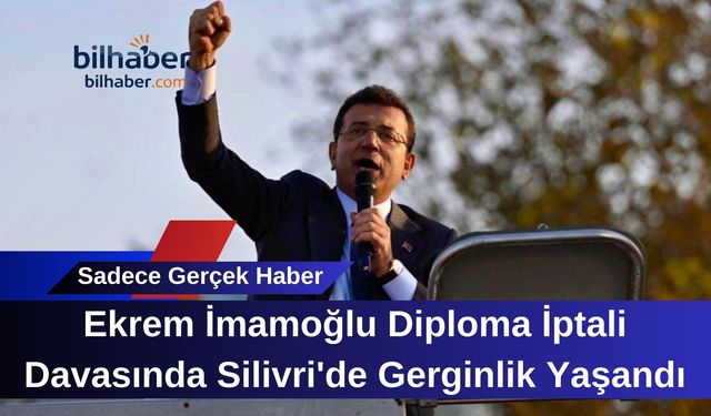 Ekrem İmamoğlu Diploma İptali Davasında Silivri'de Gerginlik Yaşandı