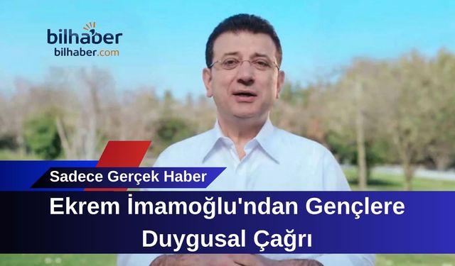 Ekrem İmamoğlu'ndan Gençlere Duygusal Çağrı