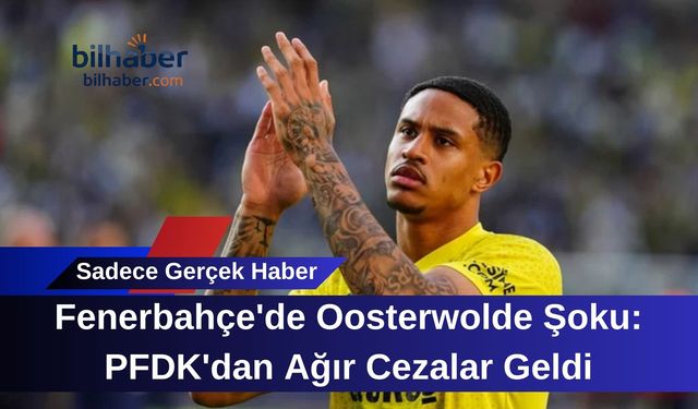 Fenerbahçe'de Oosterwolde Şoku: PFDK'dan Ağır Cezalar Geldi