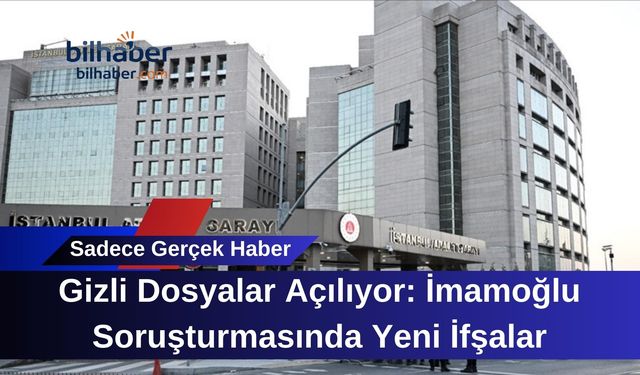 Gizli Dosyalar Açılıyor: İmamoğlu Soruşturmasında Yeni İfşalar