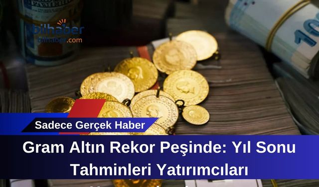 Gram Altın Rekor Peşinde: Yıl Sonu Tahminleri Yatırımcıları Heyecanlandırıyor