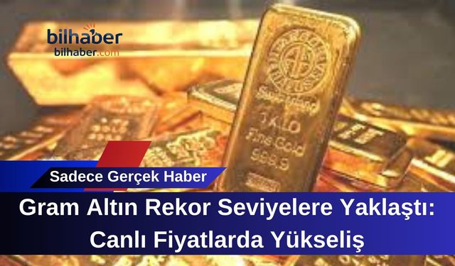 Gram Altın Rekor Seviyelere Yaklaştı: Canlı Fiyatlarda Yükseliş