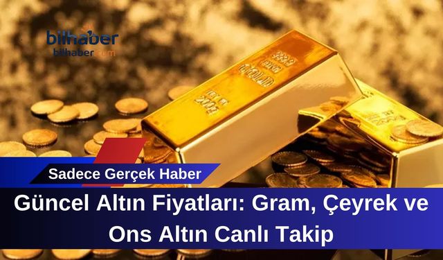 Güncel Altın Fiyatları: Gram, Çeyrek ve Ons Altın Canlı Takip