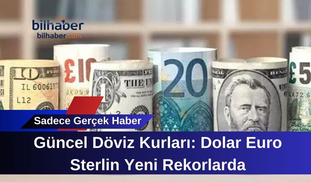 Güncel Döviz Kurları: Dolar Euro Sterlin Yeni Rekorlarda