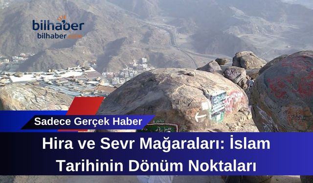 Hira ve Sevr Mağaraları: İslam Tarihinin Dönüm Noktaları