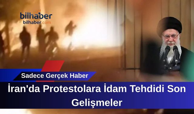 İran'da Protestolara İdam Tehdidi Son Gelişmeler