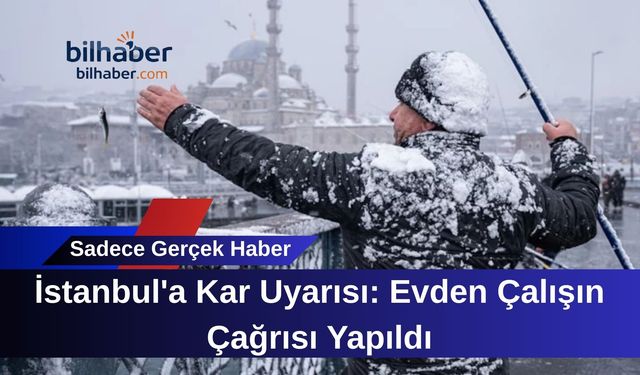 İstanbul'a Kar Uyarısı: Evden Çalışın Çağrısı Yapıldı