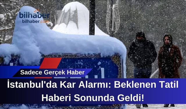 İstanbul'da Kar Alarmı: Beklenen Tatil Haberi Sonunda Geldi!