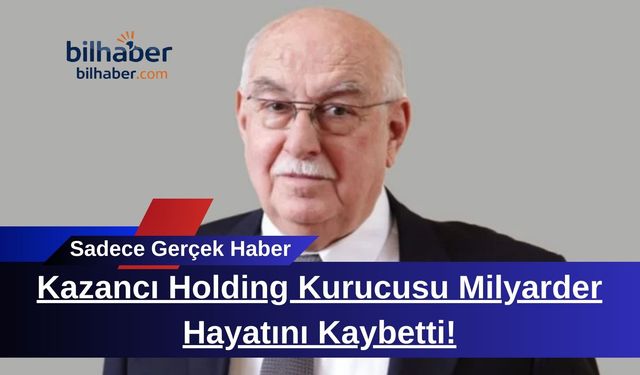 Kazancı Holding Kurucusu Milyarder Hayatını Kaybetti!
