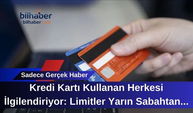 Kredi Kartı Kullanan Herkesi İlgilendiriyor: Limitler Yarın Sabahtan İtibaren Değişiyor