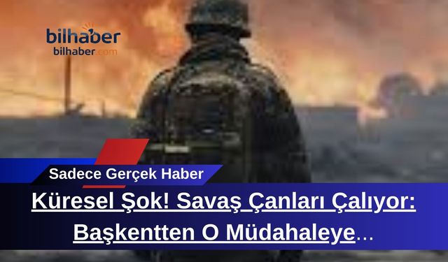 Küresel Şok! Savaş Çanları Çalıyor: Başkentten O Müdahaleye Zehir Zemberek Sözler!
