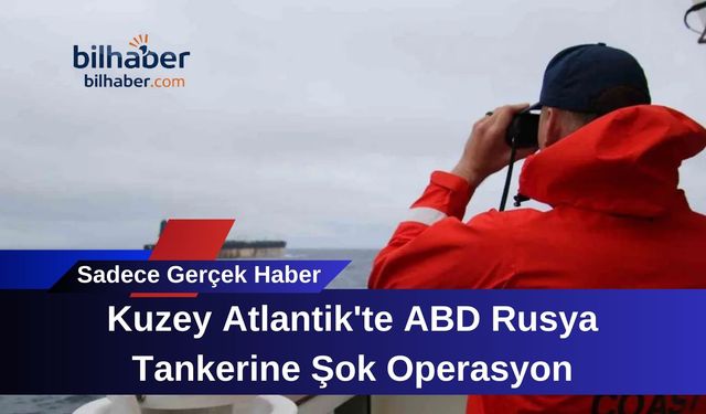 Kuzey Atlantik'te ABD Rusya Tankerine Şok Operasyon