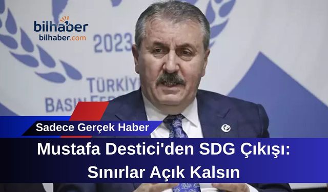 Mustafa Destici'den SDG Çıkışı: Sınırlar Açık Kalsın