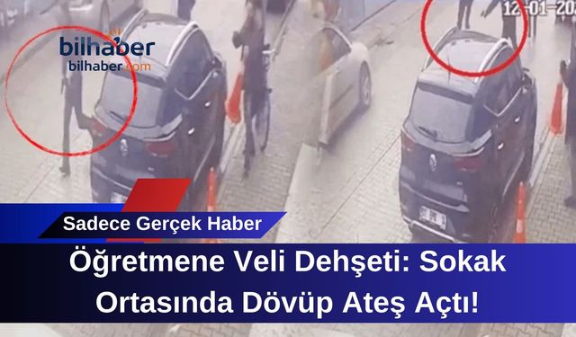 Öğretmene Veli Dehşeti: Sokak Ortasında Dövüp Ateş Açtı!
