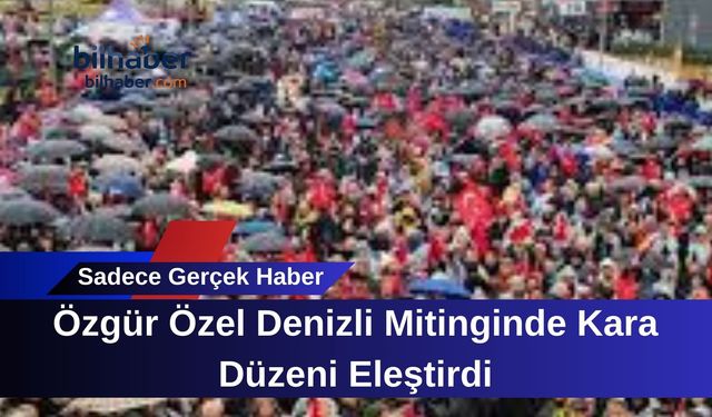 Özgür Özel Denizli Mitinginde Kara Düzeni Eleştirdi