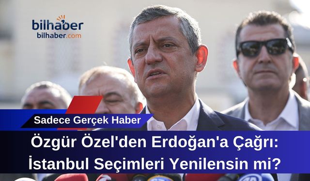 Özgür Özel'den Erdoğan'a Çağrı: İstanbul Seçimleri Yenilensin mi?