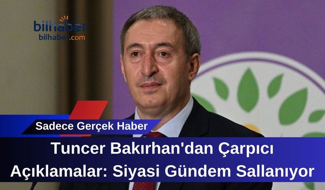 Tuncer Bakırhan'dan Çarpıcı Açıklamalar: Siyasi Gündem Sallanıyor