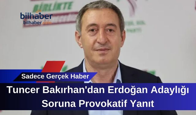 Tuncer Bakırhan'dan Erdoğan Adaylığı Soruna Provokatif Yanıt