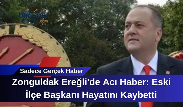 Zonguldak Ereğli'de Acı Haber: Eski İlçe Başkanı Hayatını Kaybetti