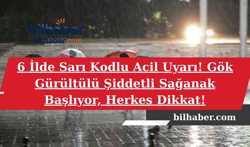 6 İlde Sarı Kodlu Acil Uyarı!