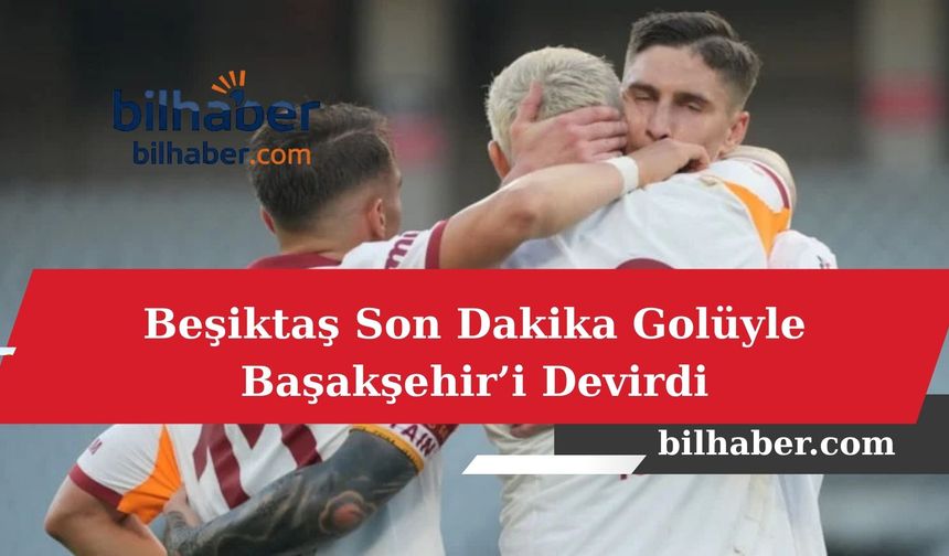 Beşiktaş Son Dakika Golüyle Başakşehir’i Devirdi